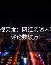 人人影视突发：网红亲曝内幕全程，评论数破万！