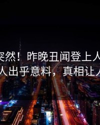 曝光太突然！昨晚丑闻登上人人影视，当事人出乎意料，真相让人瞠目
