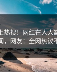 探秘冲上热搜！网红在人人影视被爆秘闻，网友：全网热议不断