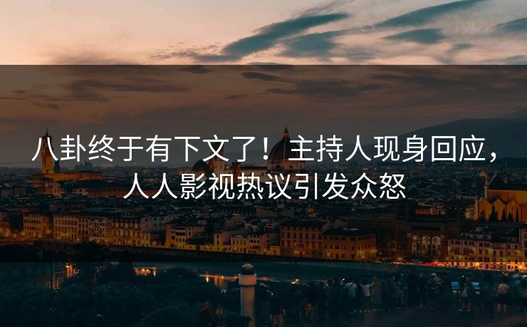 八卦终于有下文了！主持人现身回应，人人影视热议引发众怒