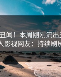 大V又爆丑闻！本周刚刚流出丑闻，人人影视网友：持续刷屏