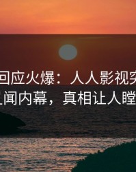当事人回应火爆：人人影视突然爆出丑闻内幕，真相让人瞠目