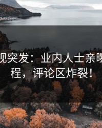 人人影视突发：业内人士亲曝爆料全程，评论区炸裂！