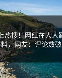 围观冲上热搜！网红在人人影视被爆爆料，网友：评论数破万