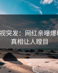 人人影视突发：网红亲曝爆料全程，真相让人瞠目