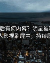 速看背后有何内幕？明星被曝猛料，人人影视刷屏中，持续刷屏