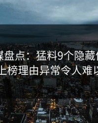 蜜桃传媒盘点：猛料9个隐藏信号，圈内人上榜理由异常令人难以抗拒