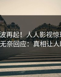 本周风波再起！人人影视惊现猛料，大V无奈回应：真相让人瞠目